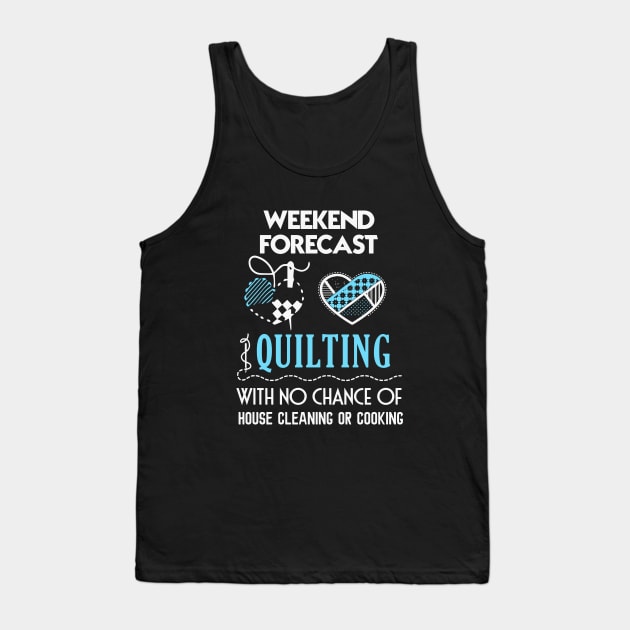 Weekend Forecast Quilting With No Chance Of House Cleaning Or Cooking Wife Tank Top by dieukieu81